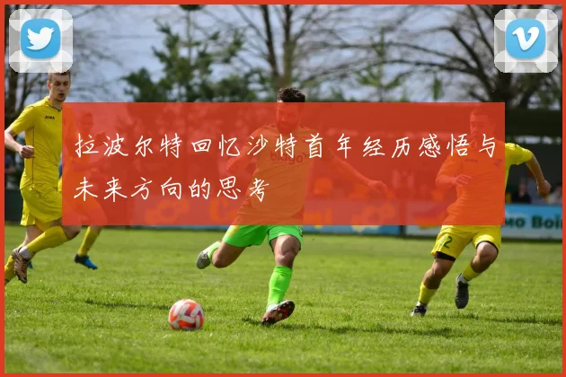 拉波尔特回忆沙特首年经历感悟与未来方向的思考