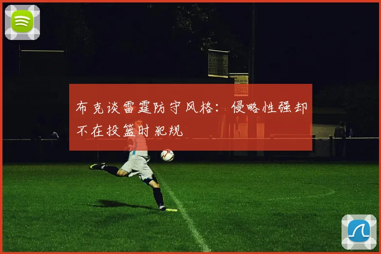 布克谈雷霆防守风格：侵略性强却不在投篮时犯规