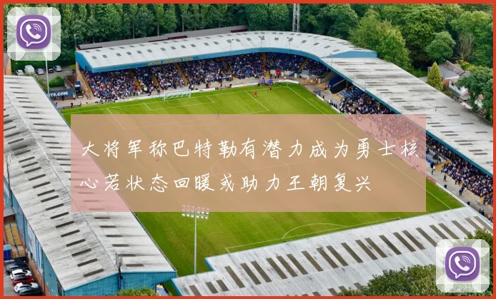大将军称巴特勒有潜力成为勇士核心若状态回暖或助力王朝复兴
